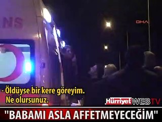 BABAMI ASLA AFFETMEYECEĞİM DİYE HAYKIRDI