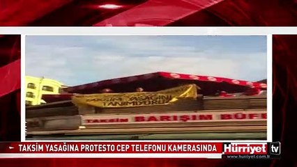 TAKSİM YASAĞINA PROTESTO CEP TELEFONU KAMERASINDA
