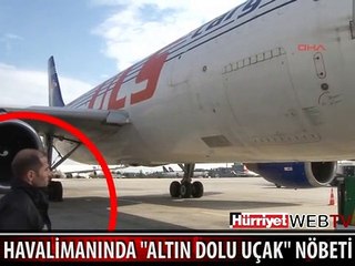 ATATÜRK HAVALİMANI'NDA "ALTIN DOLU UÇAK" NÖBETİ