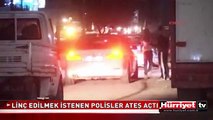 LİNÇ EDİLMEK İSTENEN POLİSLER GÖZALTINA ALINDI