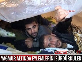 YAĞMUR ALTINDA EYLEMLERİNİ SÜRDÜRDÜLER