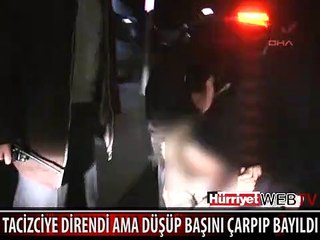 TACİZCİYE DİRENDİ YERE DÜŞÜP BAŞINI ÇARPIP BAYILDI
