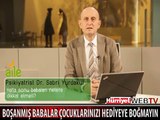 BOŞANMIŞ BABALAR ÇOCUKLARINIZ HEDİYEYE BOĞMAYIN