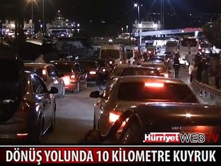 DÖNÜŞ YOLUNDA 10 KİLOMETRE KUYRUK