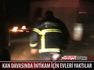 KAN DAVASINDA İNTİKAM İÇİN EVLERİ YAKTILAR