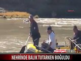 İNGİLİZCE ÖĞRETMENİ MURAT NEHRİNDE BALIK TUTARKEN BOĞULDU