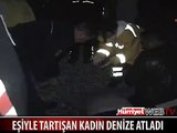 EŞİYLE TARTIŞAN KADIN DENİZE ATLADI