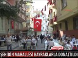 ŞEHİDİN MAHALLESİ BAYRAKLARLA DONATILDI