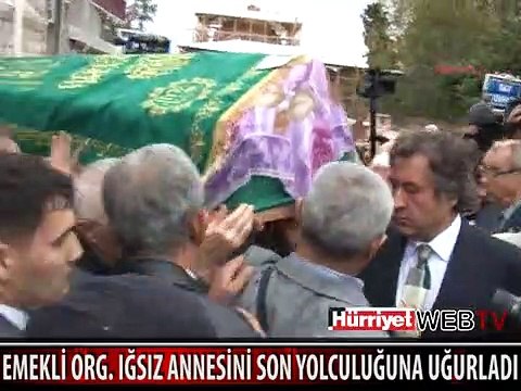 EMEKLİ ORGENERAL HASAN IĞSIZ ANNESİNİ SON YOLCULUĞUNA UĞURLADI
