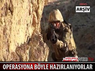 OPERASYONA BÖYLE HAZIRLANIYORLAR