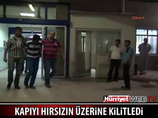 KAPIYI HIRSIZIN ÜZERİNE KİLİTLEDİ