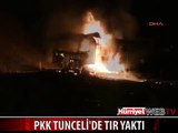 PKK TUNCELİ'DE TIR YAKTI