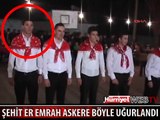 ŞEHİT ER EMRAH KARATABAN ASKERE BÖYLE UĞURLANMIŞTI