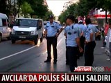 AVCILAR'DA POLİSE SİLAHLI SALDIRI