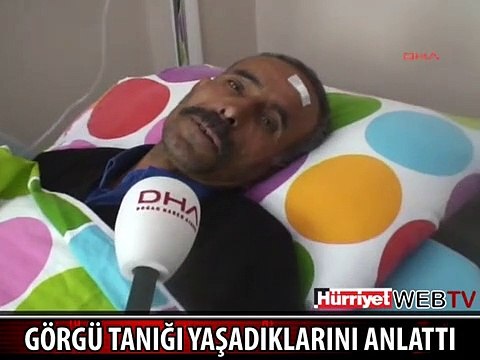 YARALI GÖRGÜ TANIĞI OLAY ANINI BÖYLE ANLATTI