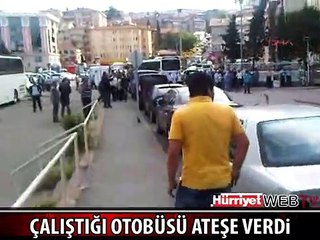 ÇALIŞTIĞI OTOBÜSÜNÜ BENZİN DÖKEREK BÖYLE YAKTI