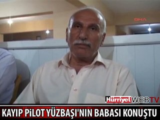 KAYIP PİLOT YÜZBAŞI'NIN BABASI 'SAVAŞ İSTEMİYORUM' DEDİ