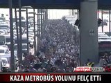 METROBÜS YOLU FELÇ OLDU, BİNLERCE İNSAN YAYA YÜRÜDÜ