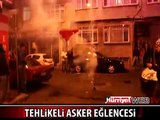 SOKAK ARASINDA TEHLİKELİ ASKER EĞLENCESİ