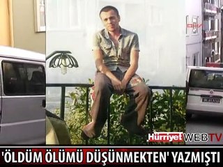 'ÖLDÜM ÖLÜMÜ DÜŞÜNMEKTEN' DİYE YAZDI, 20 SAAT SONRA ÖLDÜ