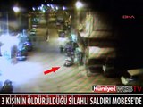 3 KİŞİNİN ÖLDÜRÜLDÜĞÜ SİLAHLI SALDIRI MOBESE'DE