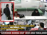 ÜZERİMDE BOMBA VAR DEDİ AMA YAKALANDI