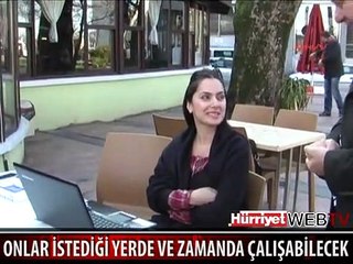 İSTEDİKLERİ HER YERDE ÇALIŞABİLECEKLER