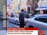 İLKER BAŞBUĞ İFADE VERMEK İÇİN ADLİYEDE