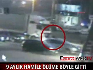 9 AYLIK HAMİLE KADIN ÖLÜME BÖYLE GİTTİ