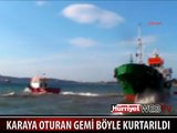 KARAYA OTURAN GEMİ BÖYLE KURTARILDI