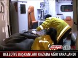 2 BELEDİYE BAŞKANI KAZADA AĞIR YARALANDI
