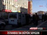 İSTANBUL'DA BÜYÜK SOYGUN