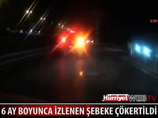6 AY BOYUNCA İZLENEN ŞEBEKEYE BÜYÜK BASKIN