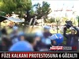 FÜZE KALKANI PROTESTOSUNA 6 GÖZALTI