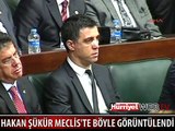 HAKAN ŞÜKÜR MECLİS'TE BÖYLE GÖRÜNTÜLENDİ