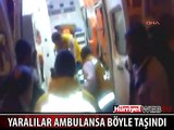 YARALILAR AMBULANSA BÖYLE TAŞINDI