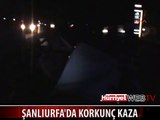 ŞANLIURFA'DA KORKUNÇ KAZA