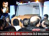 AZER BÜLBÜL OTEL ODASINDA ÖLÜ BULUNDU