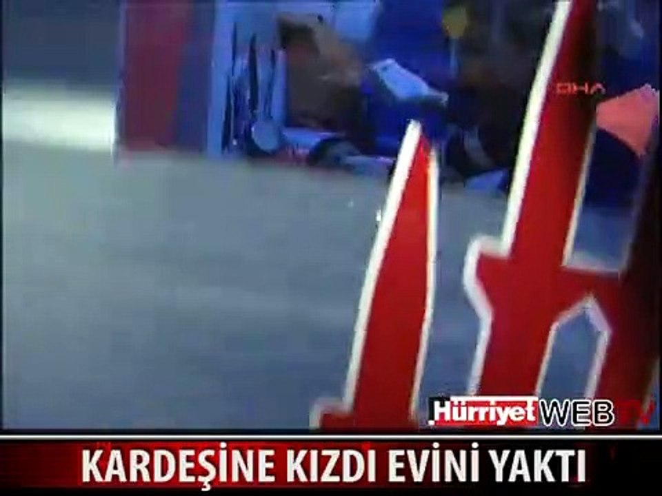 KARDEŞİNE KIZDI EVİNİ YAKTI