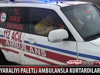 YARALIYI PALETLİ AMBULANSLA KURTARDILAR