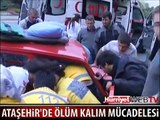 ATAŞEHİR'DE ÖLÜM KALIM MÜCADELESİ