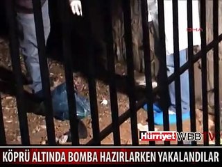 KÖPRÜ ALTINDA BOMBA HAZIRLARKEN YAKALANDILAR