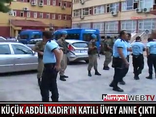 KÜÇÜK ABDÜLKADİR'İN KATİLİ ÜVEY ANNE ÇIKTI