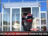 ÖZ BABASINDAN OĞLUNA AKIL ALMAZ İŞKENCE