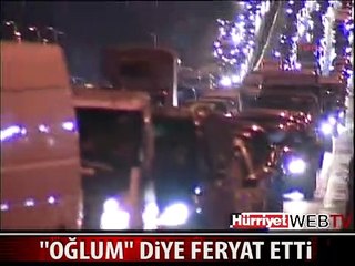 OĞLUM DİYE FERYAT ETTİ