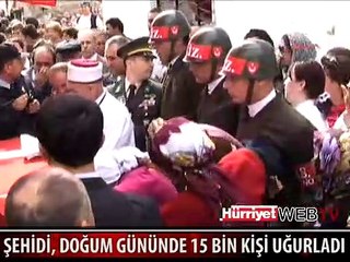 ŞEHİDİ DOĞUM GÜNÜNDE 15 BİN KİŞİ UĞURLADI
