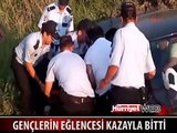 GENÇLERİN EĞLENCESİ KAZAYLA BİTTİ