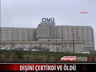 DİŞİNİ ÇEKTİRDİ VE ÖLDÜ