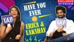 Have You Ever..? FUNNIEST Segment Ft. Erica Fernandes & Lakshy Kapoor | Tumhe Pyaar Karungga