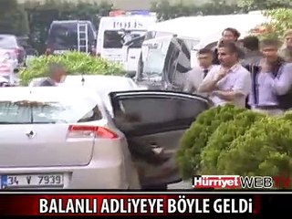 BALANLI ADLİYEYE BÖYLE GELDİ